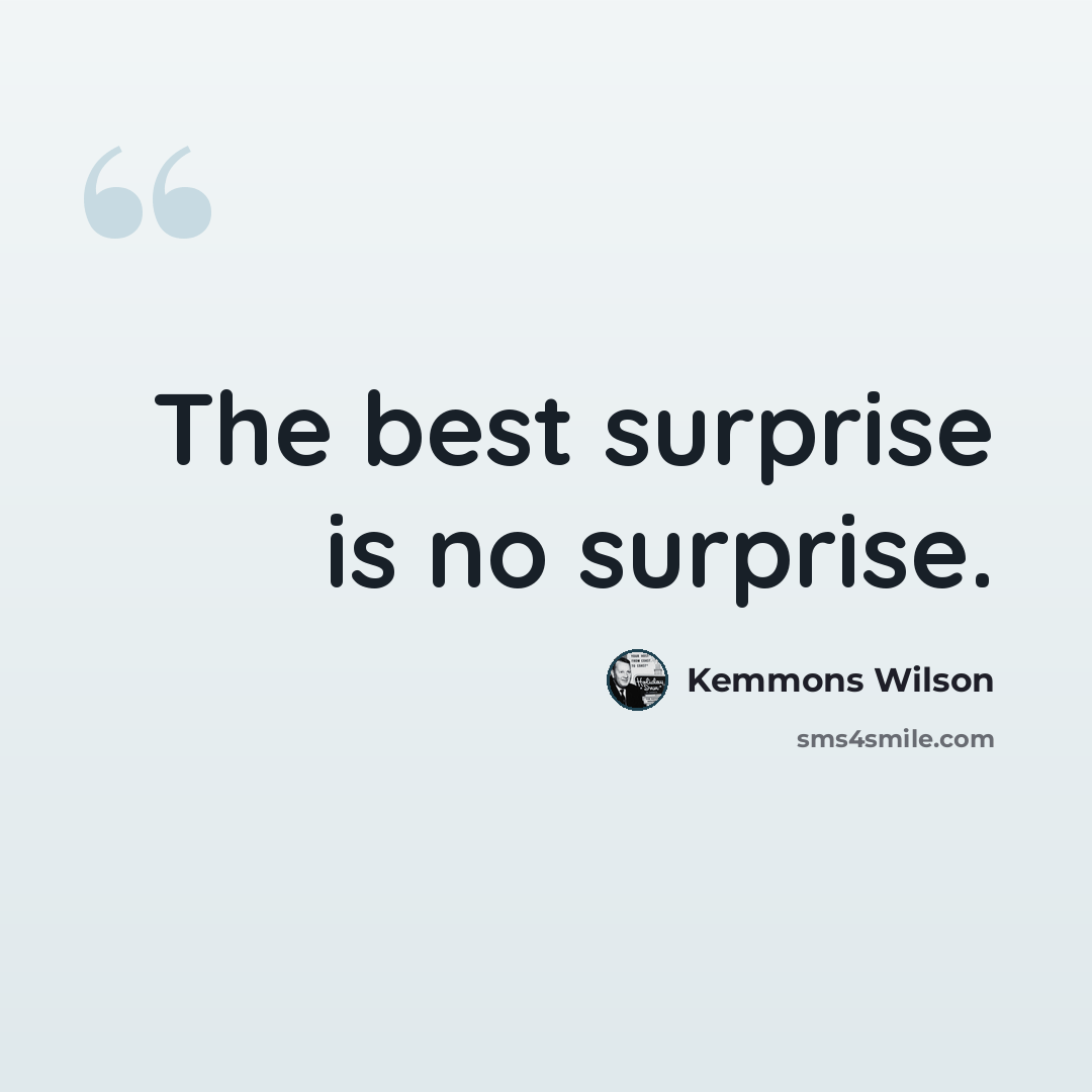 “The best surprise is no surprise.” quote by Kemmons Wilson