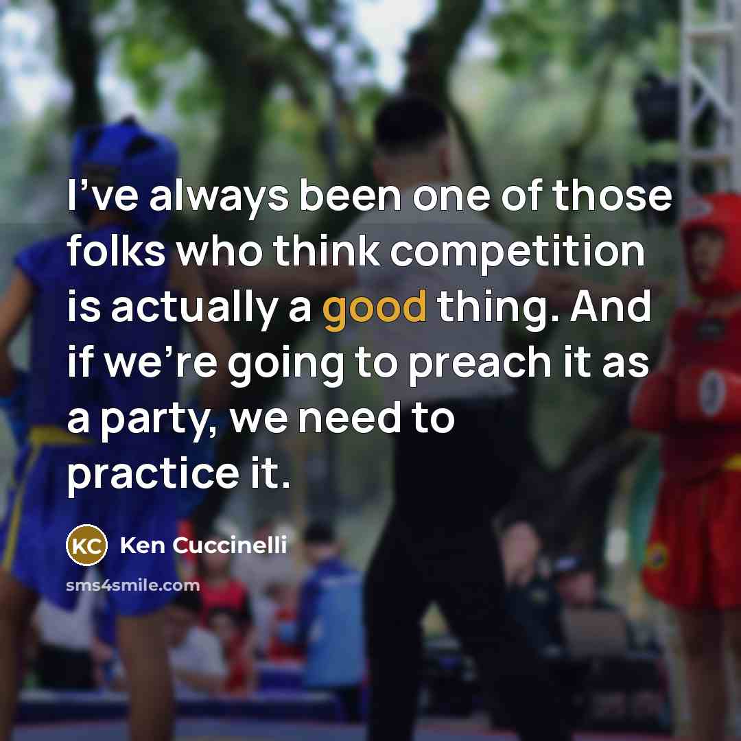 “I've always been one of those folks who think competition is actually a good thing. And if we're going to preach it as a party, we need to practice it.” quote by Ken Cuccinelli