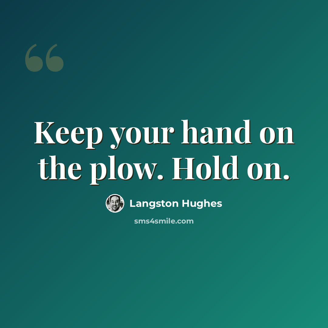 “Keep your hand on the plow. Hold on.” quote by Langston Hughes