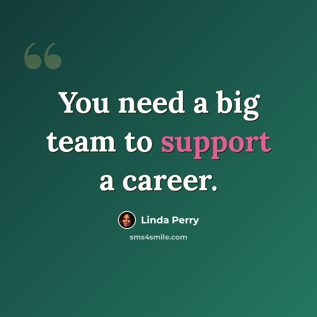 “You need a big team to support a career.” quote by Linda Perry