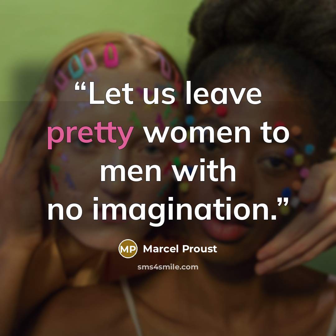 “Let us leave pretty women to men with no imagination.” quote by Marcel Proust