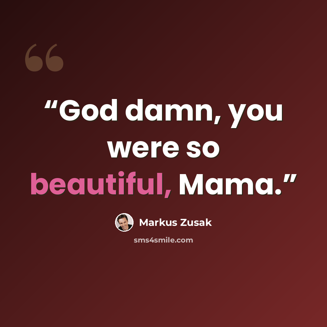 “God damn, you were so beautiful, Mama.” quote by Markus Zusak