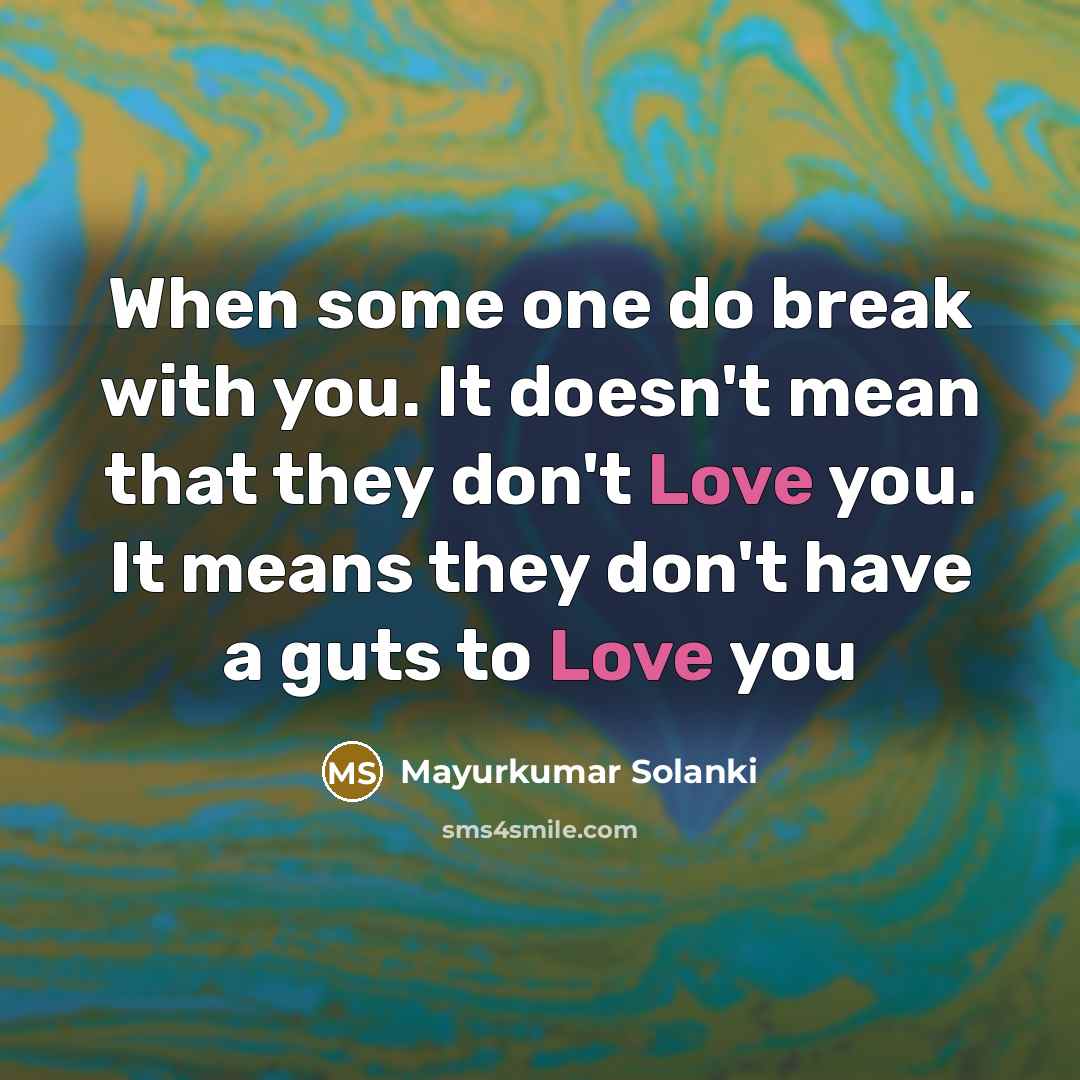 “When some one do break with you. It doesn't mean that they don't Love you. It means they don't have a guts to Love you” quote by Mayurkumar Solanki