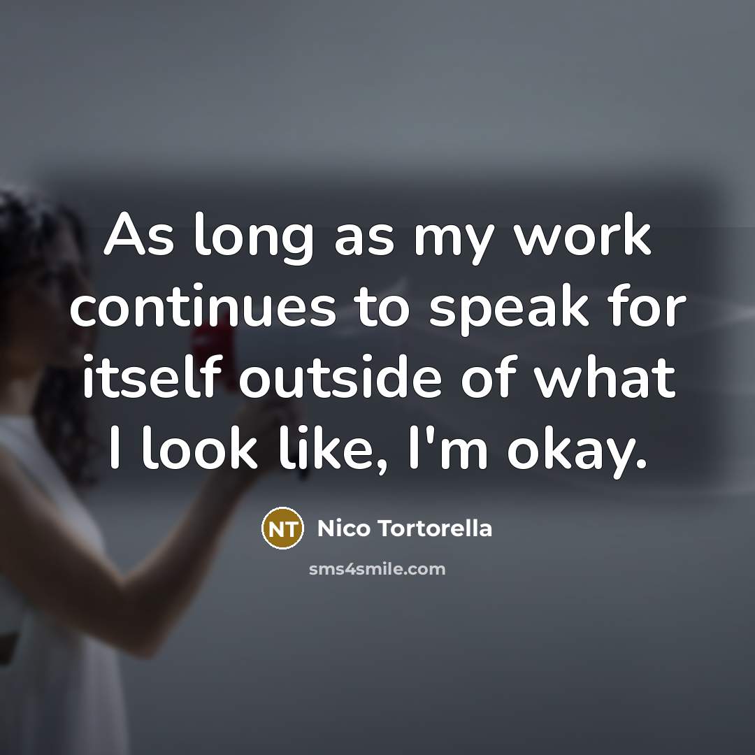 “As long as my work continues to speak for itself outside of what I look like, I'm okay.” quote by Nico Tortorella