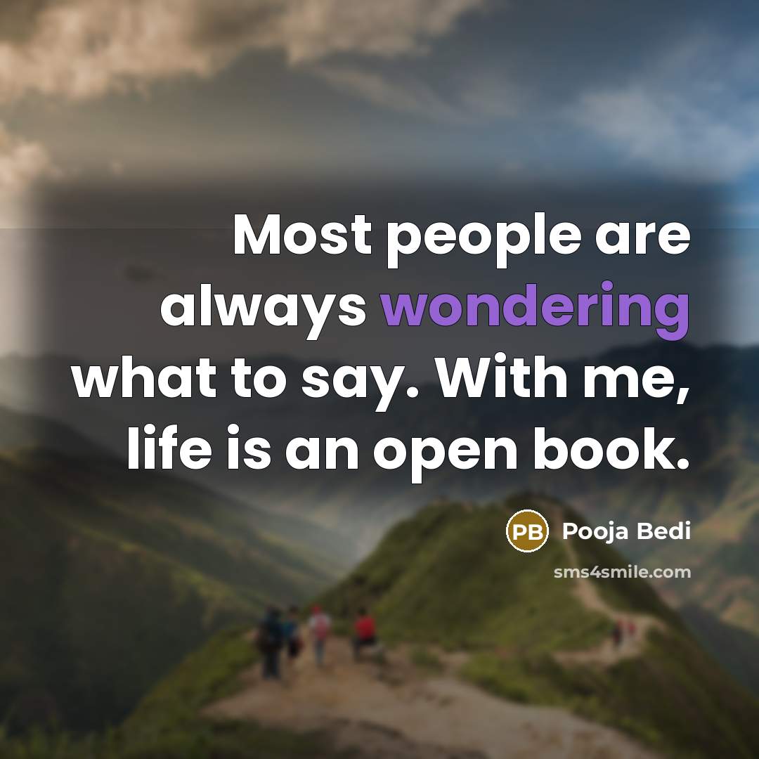 “Most people are always wondering what to say. With me, life is an open book.” quote by Pooja Bedi