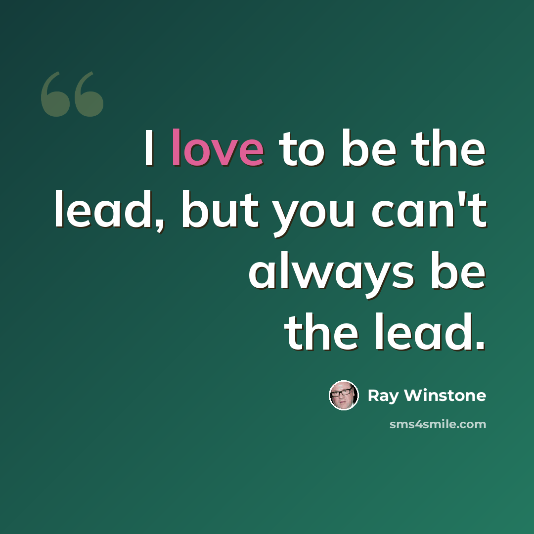 “I love to be the lead, but you can't always be the lead.” quote by Ray Winstone