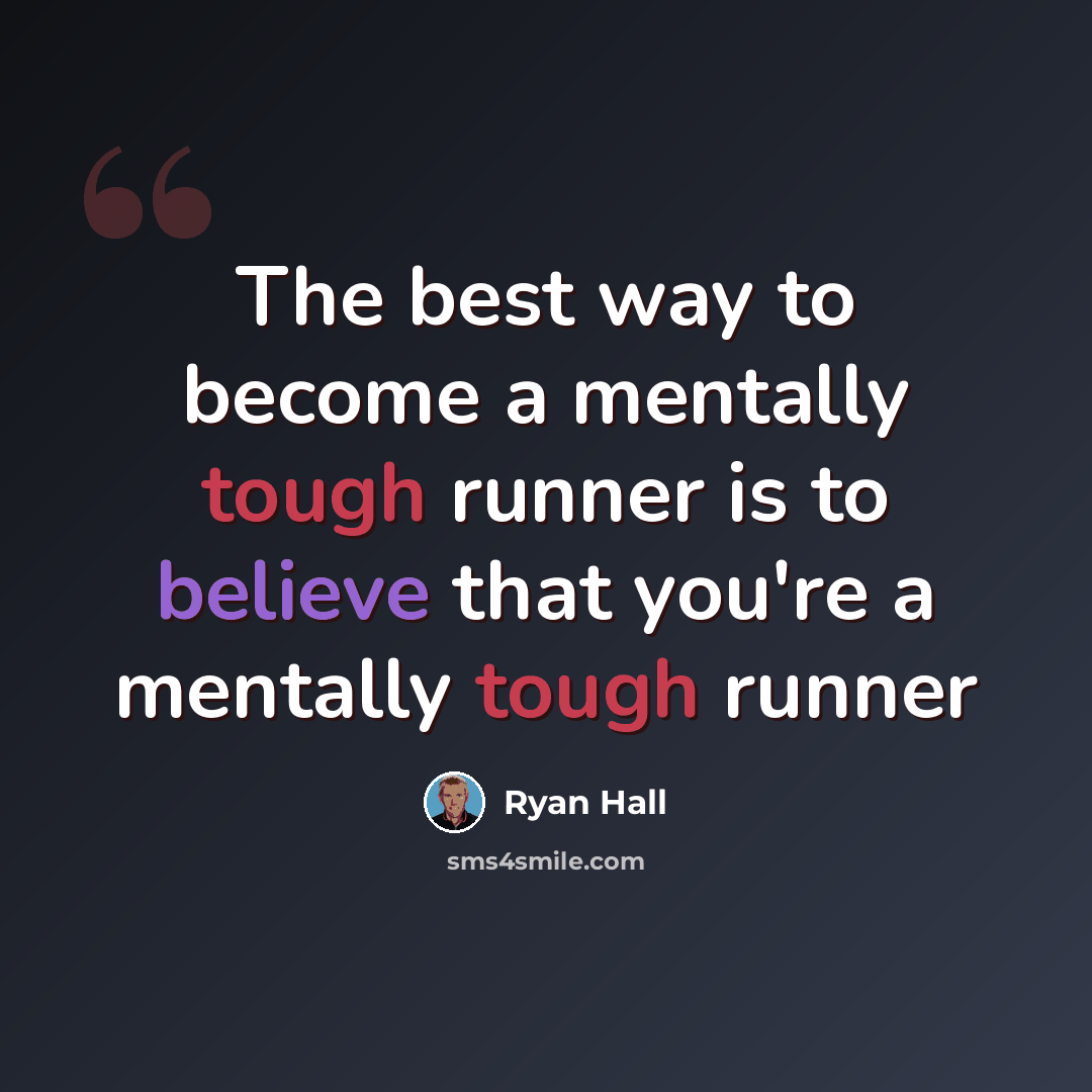 “The best way to become a mentally tough runner is to believe that you're a mentally tough runner” quote by Ryan Hall