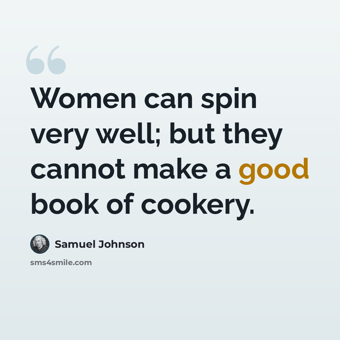 “Women can spin very well; but they cannot make a good book of cookery.” quote by Samuel Johnson