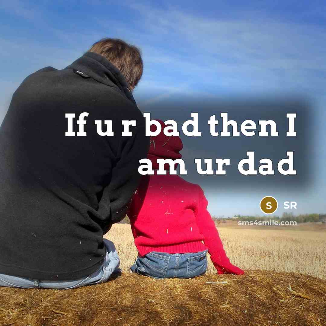 “If u r bad then I am ur dad” quote by Sr