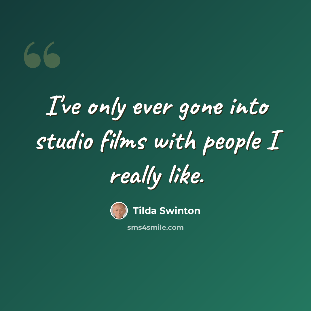 “I've only ever gone into studio films with people I really like.” quote by Tilda Swinton