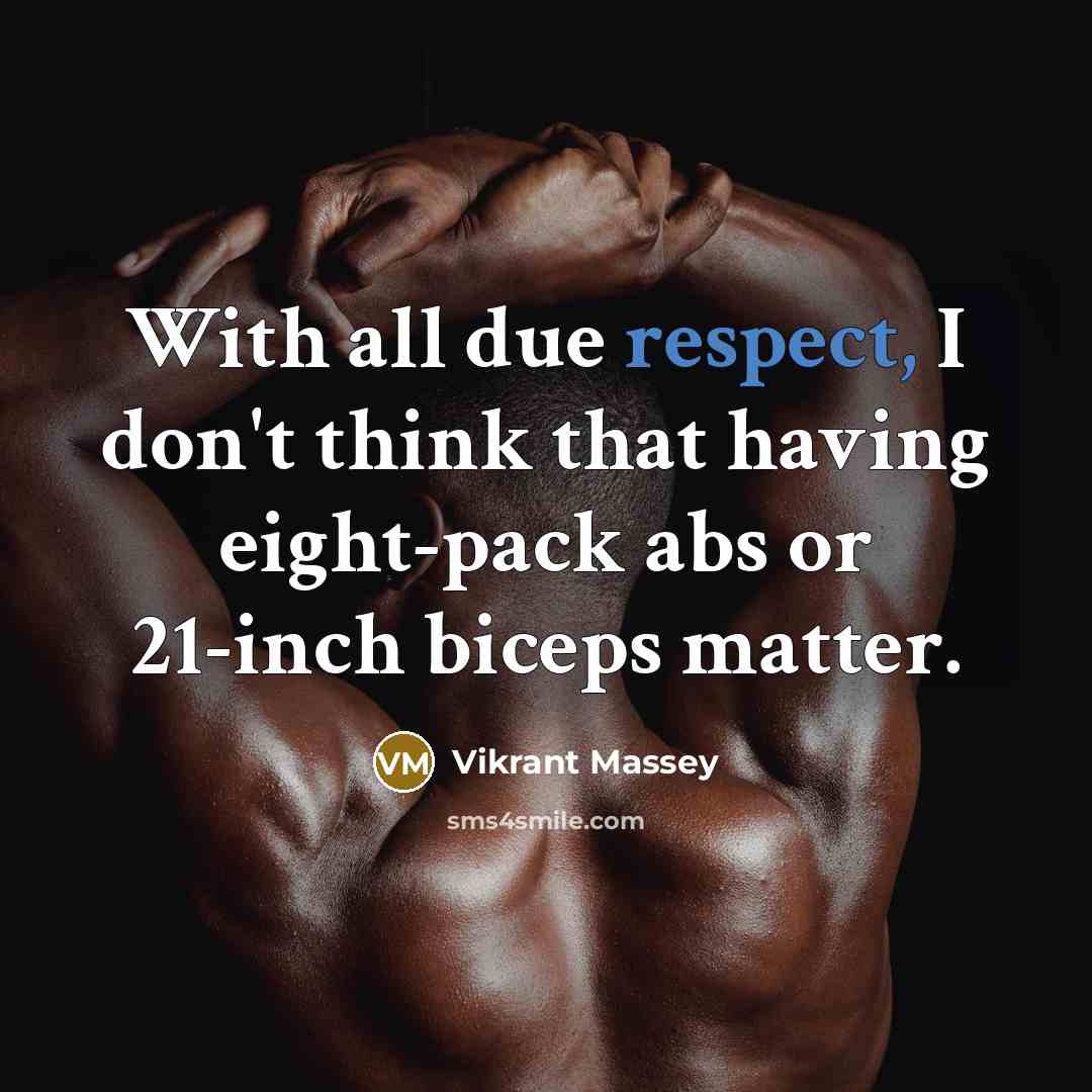 “With all due respect, I don't think that having eight-pack abs or 21-inch biceps matter.” quote by Vikrant Massey