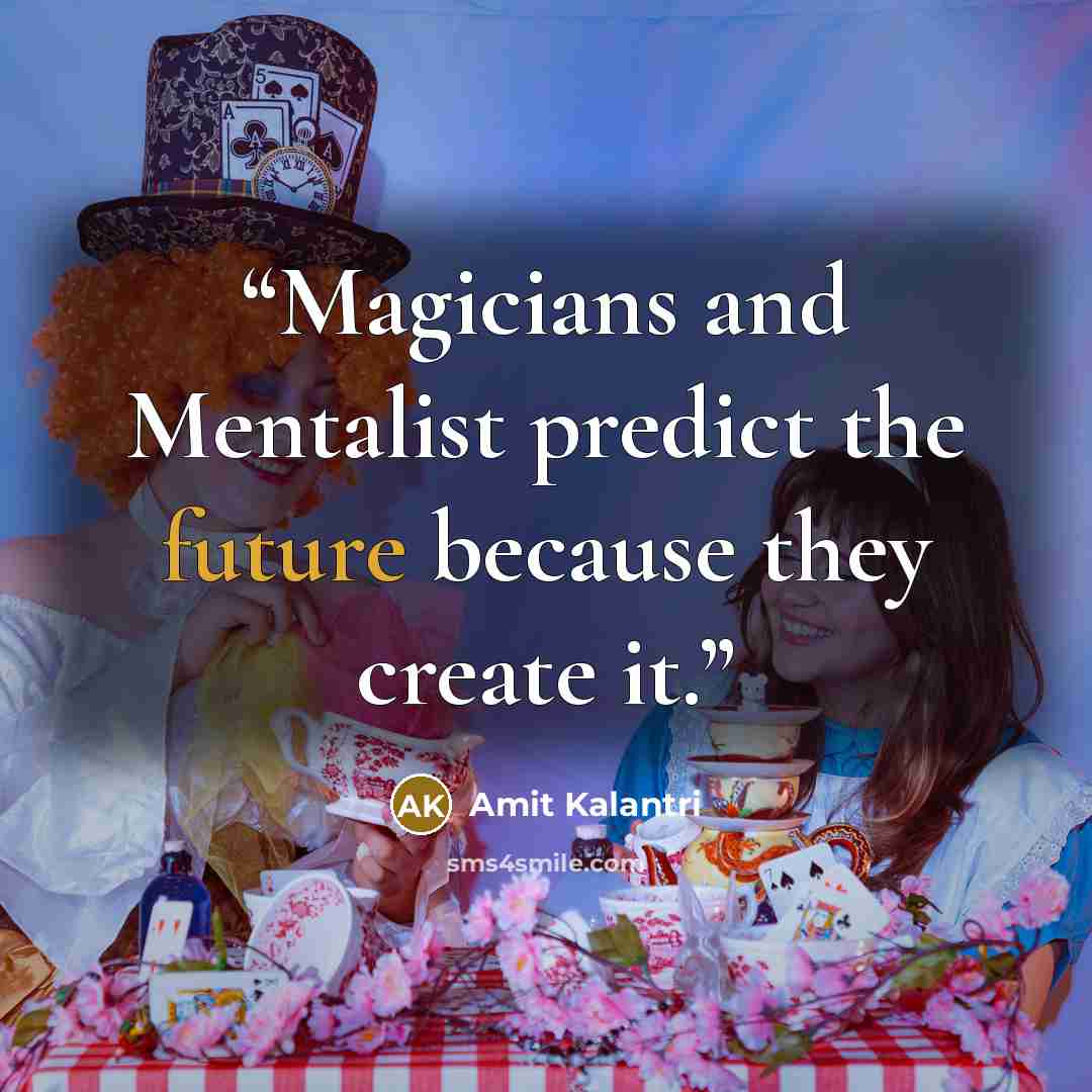 “Magicians and Mentalist predict the future because they create it.” quote by Amit Kalantri