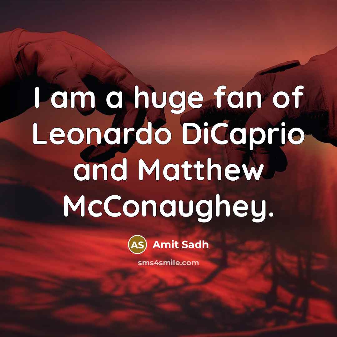“I am a huge fan of Leonardo DiCaprio and Matthew McConaughey.” quote by Amit Sadh