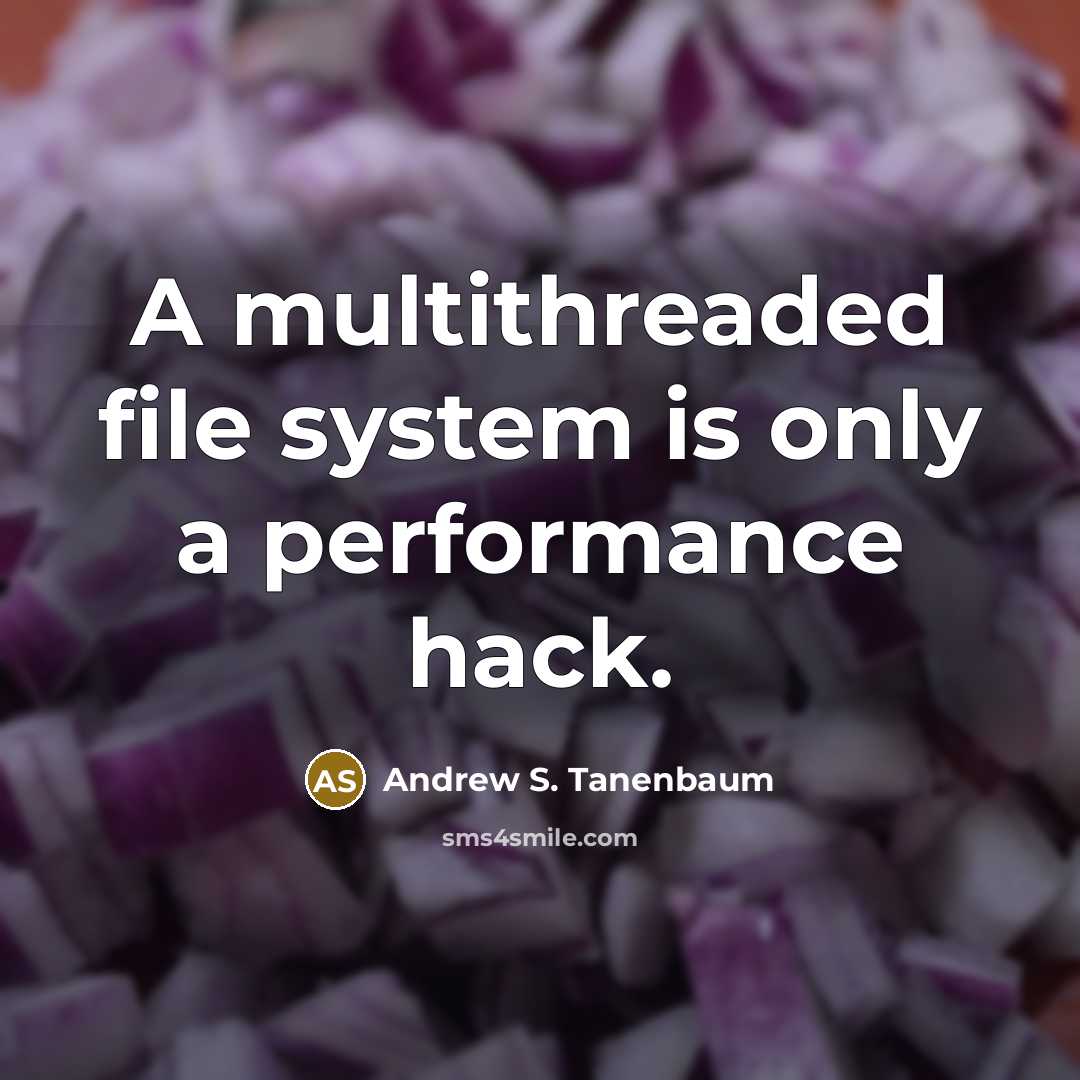 “A multithreaded file system is only a performance hack.” quote by Andrew S. Tanenbaum