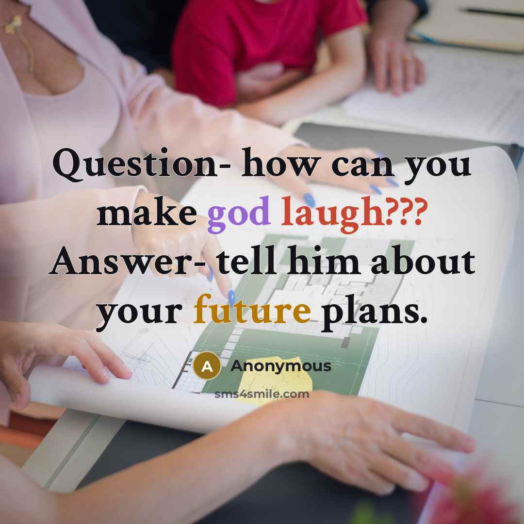 “Question- how can you make god laugh??? Answer- tell him about your future plans.” quote by Anonymous