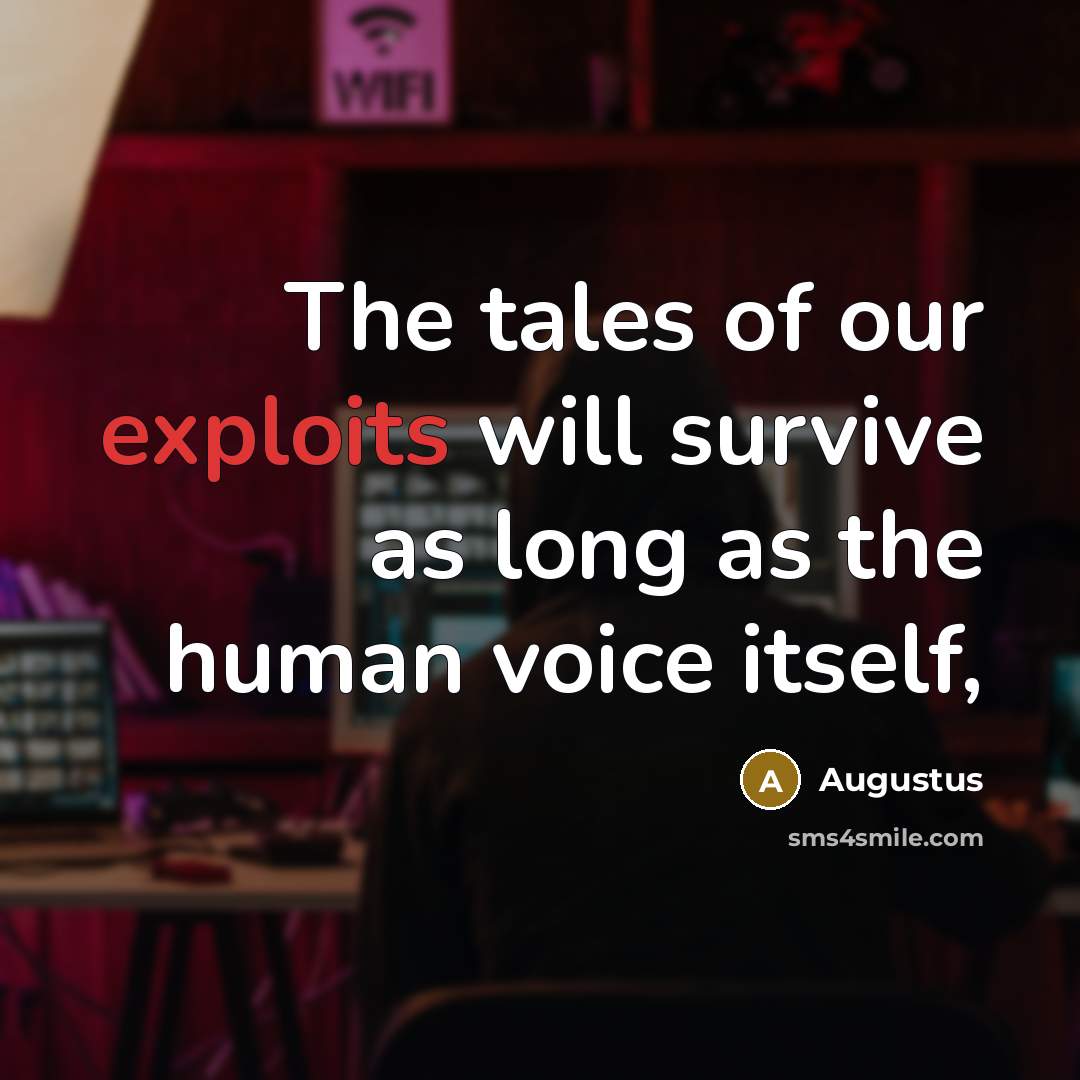 “The tales of our exploits will survive as long as the human voice itself,” quote by Augustus