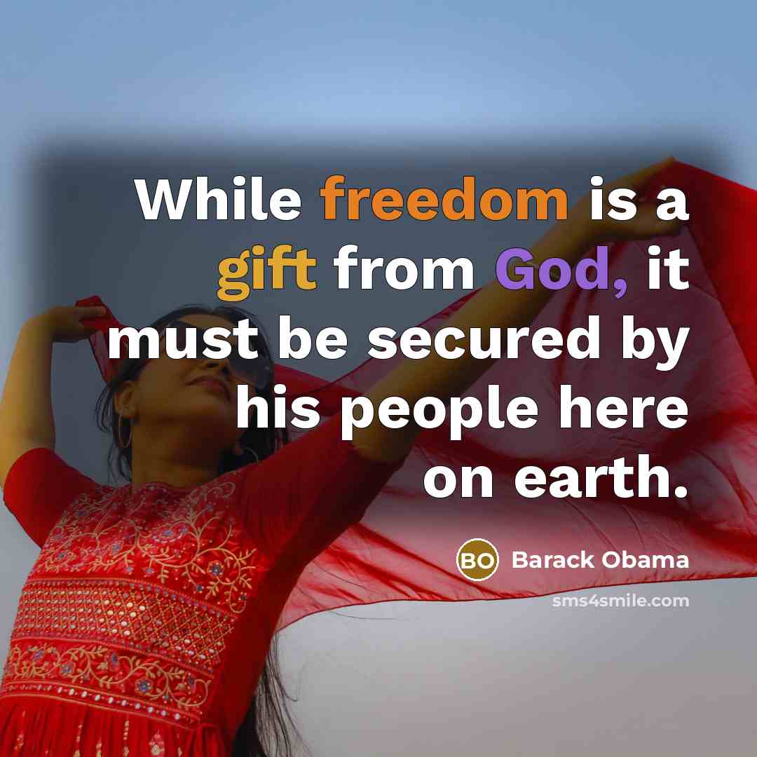 “While freedom is a gift from God, it must be secured by his people here on earth.” quote by Barack Obama