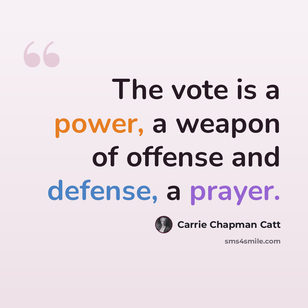 “The vote is a power, a weapon of offense and defense, a prayer.” quote by Carrie Chapman Catt