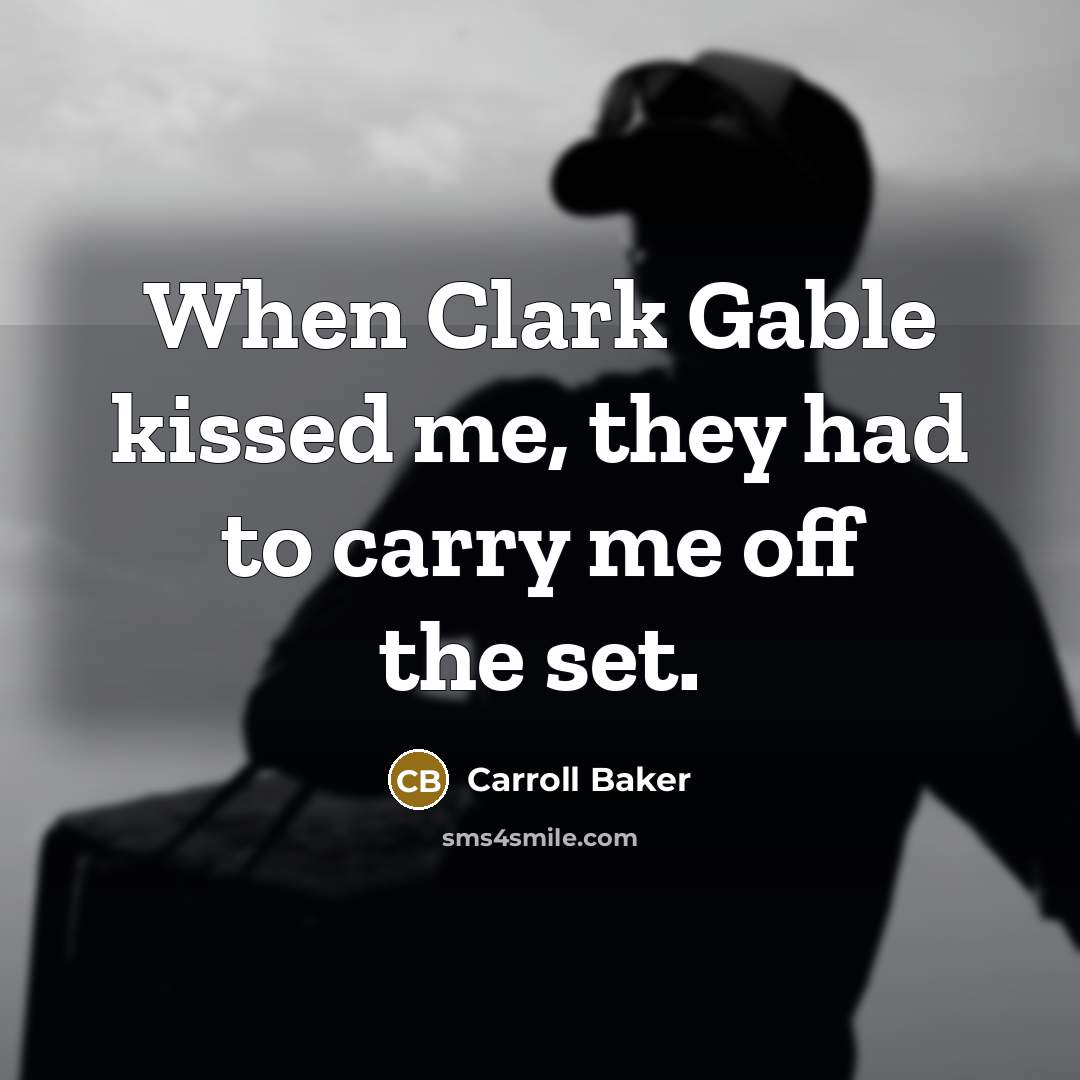 “When Clark Gable kissed me, they had to carry me off the set.” quote by Carroll Baker