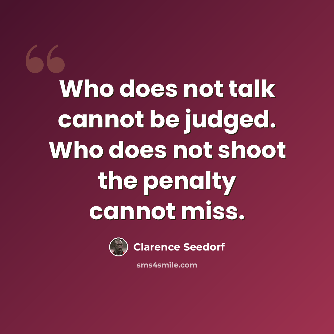 “Who does not talk cannot be judged. Who does not shoot the penalty cannot miss.” quote by Clarence Seedorf