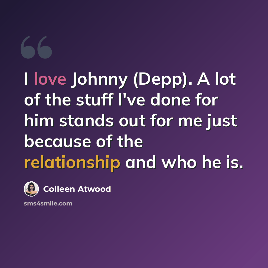 “I love Johnny (Depp). A lot of the stuff I've done for him stands out for me just because of the relationship and who he is.” quote by Colleen Atwood