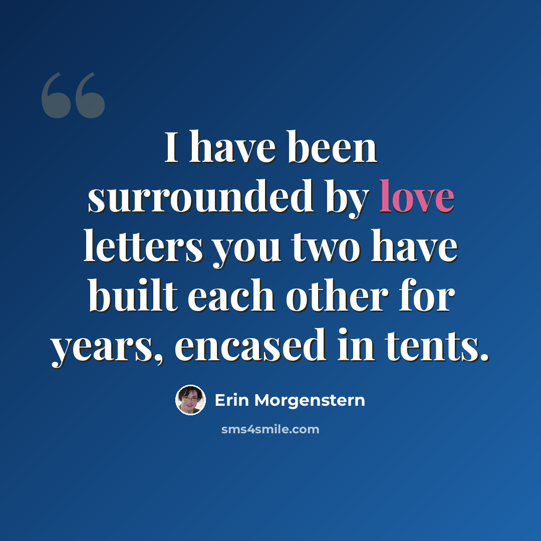 “I have been surrounded by love letters you two have built each other for years, encased in tents.” quote by Erin Morgenstern