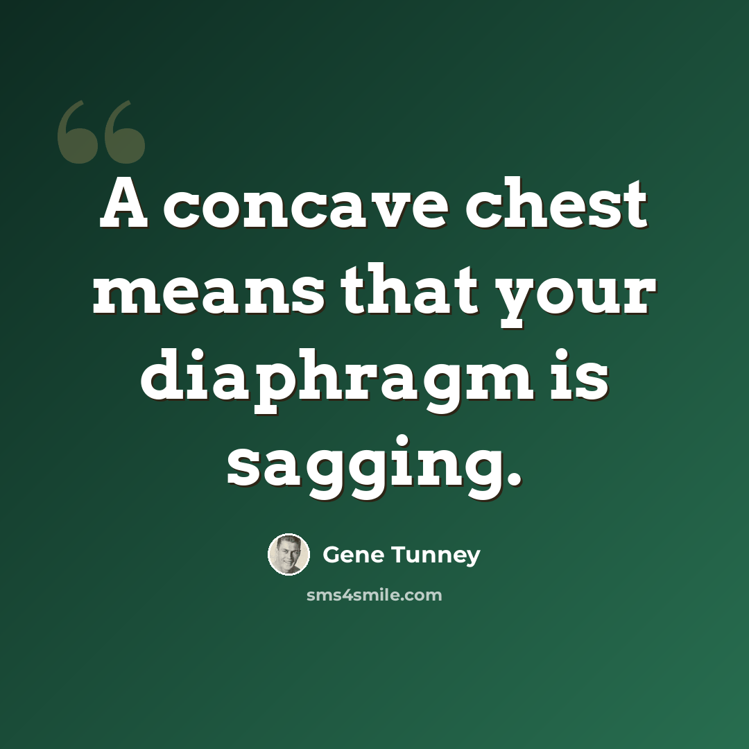 “A concave chest means that your diaphragm is sagging.” quote by Gene Tunney
