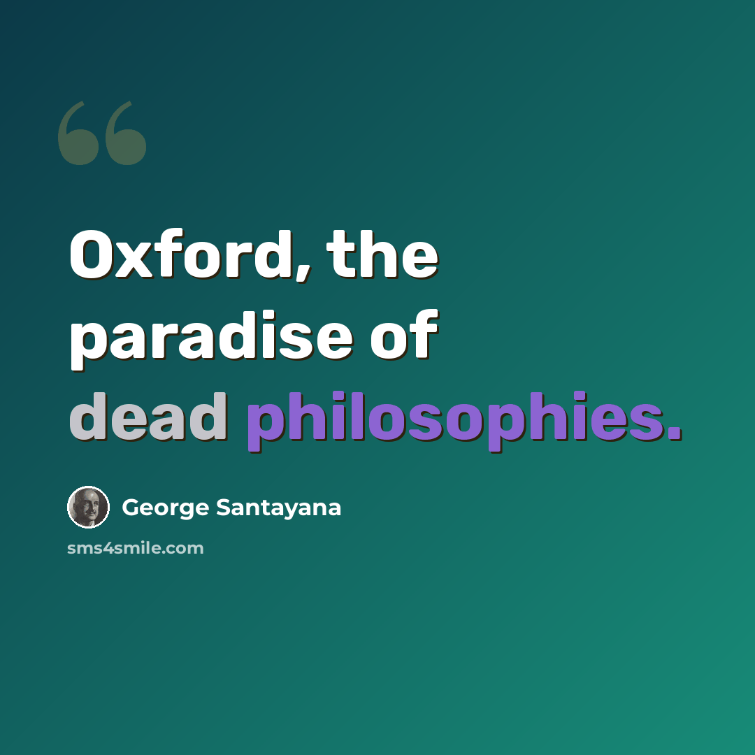 “Oxford, the paradise of dead philosophies.” quote by George Santayana
