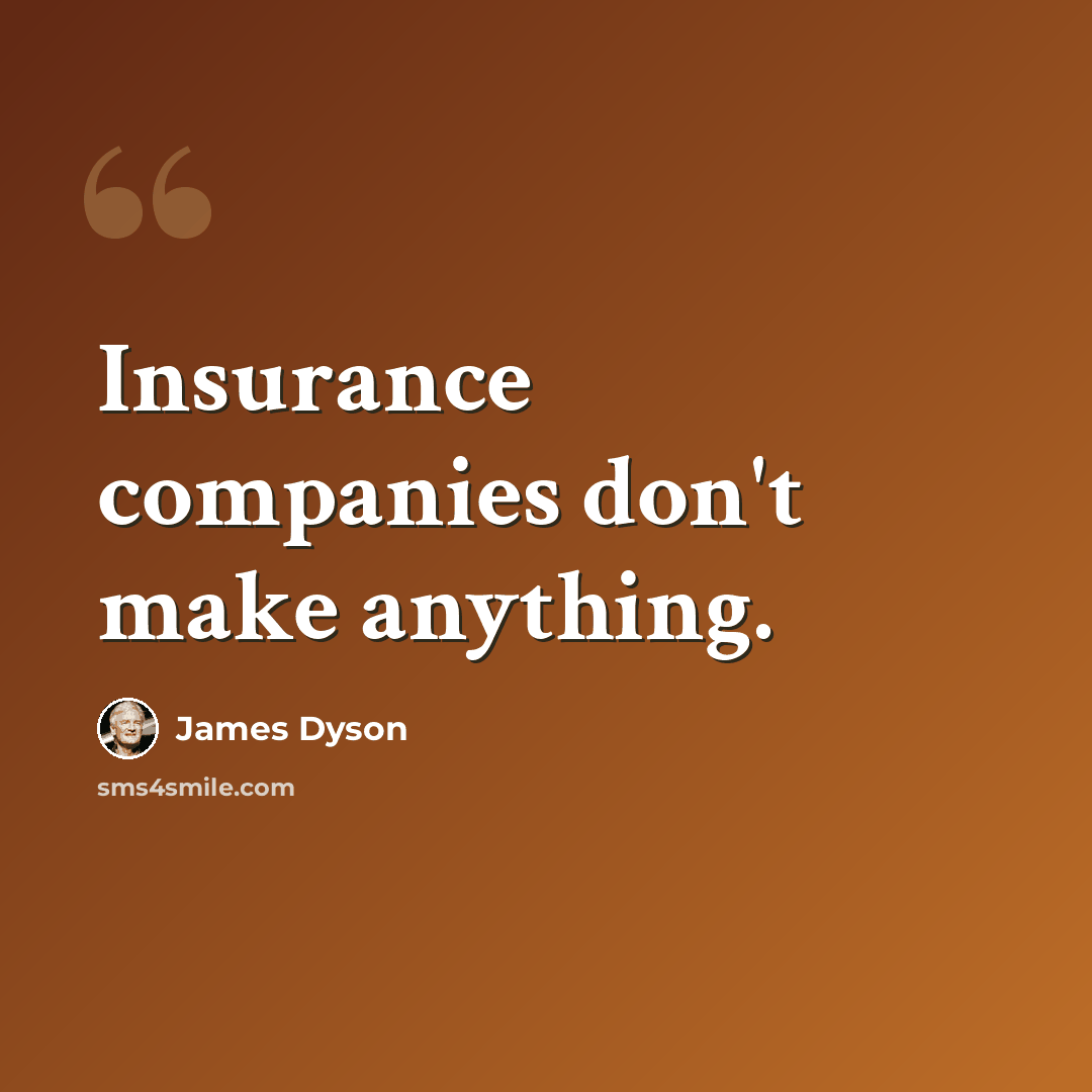 “Insurance companies don't make anything.” quote by James Dyson