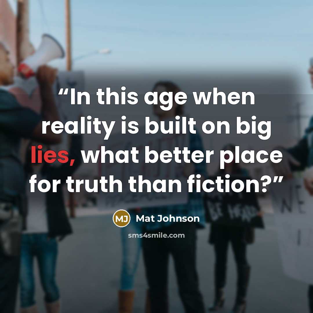 “In this age when reality is built on big lies, what better place for truth than fiction?” quote by Mat Johnson