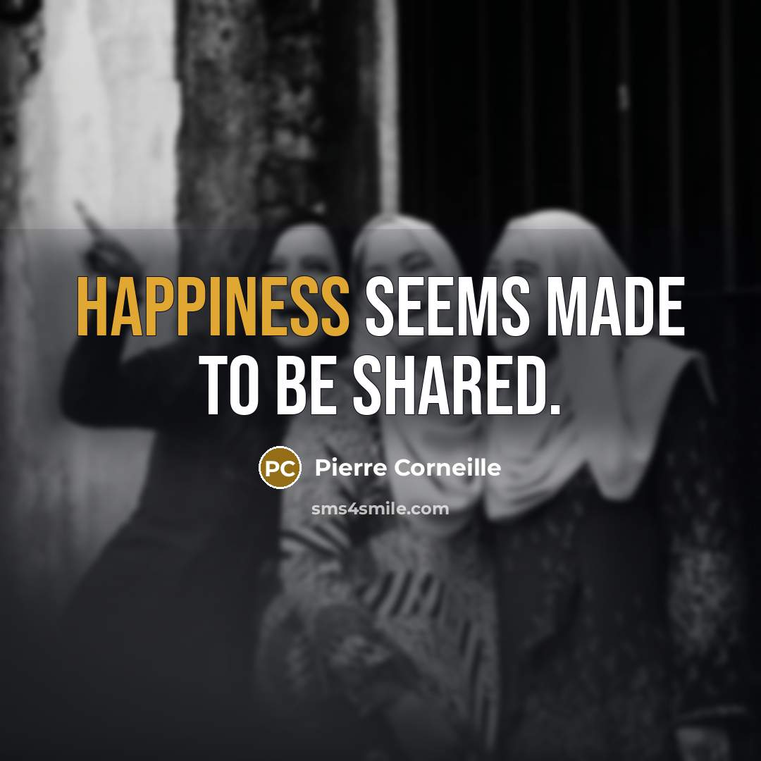 “Happiness seems made to be shared.” quote by Pierre Corneille