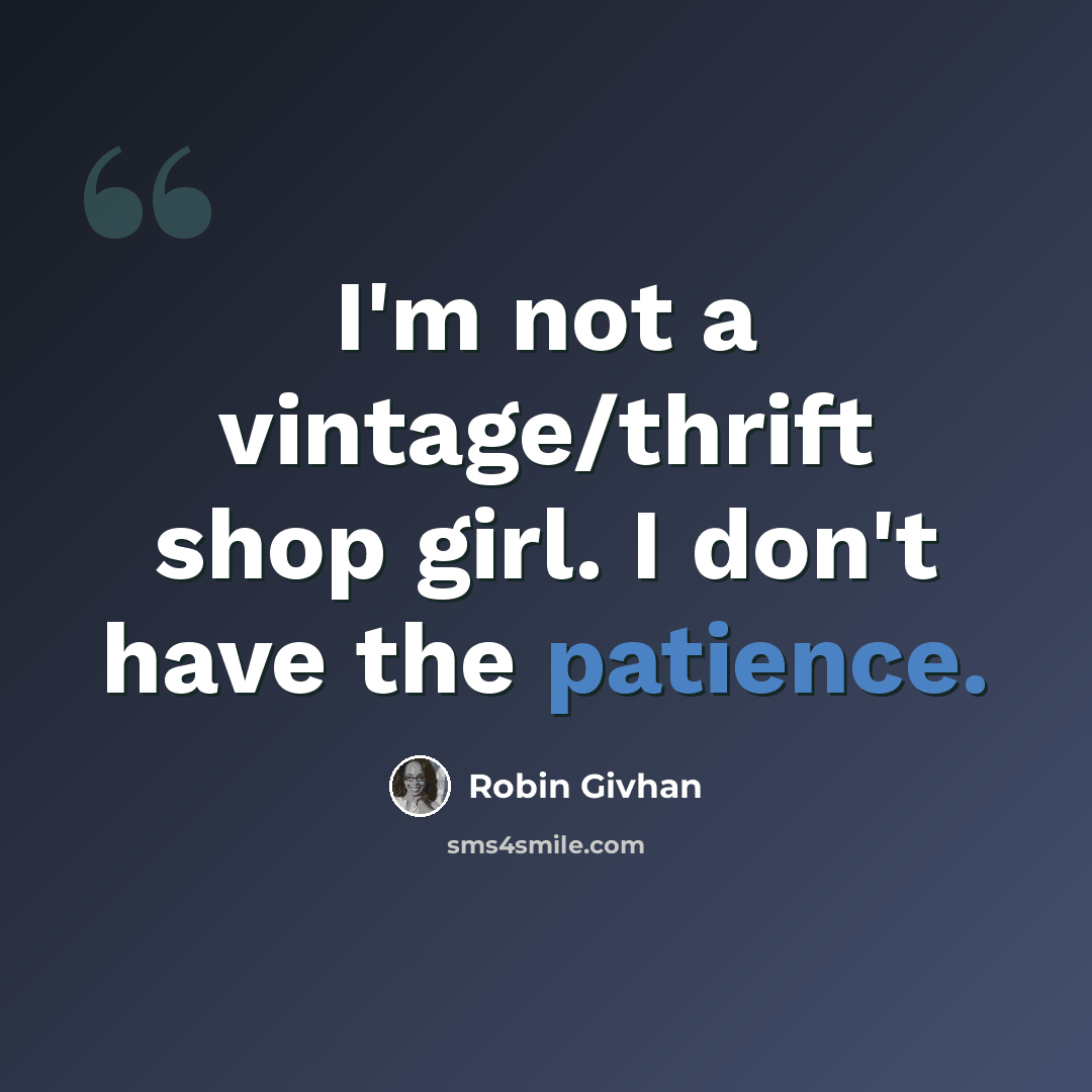 “I'm not a vintage/thrift shop girl. I don't have the patience.” quote by Robin Givhan