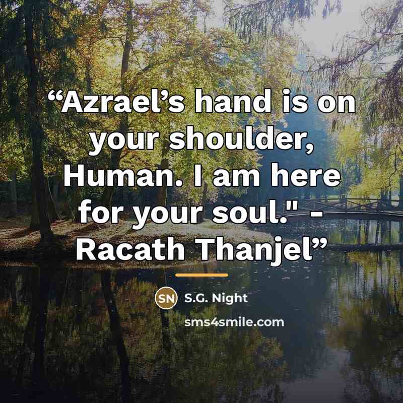 “Azrael’s hand is on your shoulder, Human. I am here for your soul." - Racath Thanjel” quote by S.G. Night