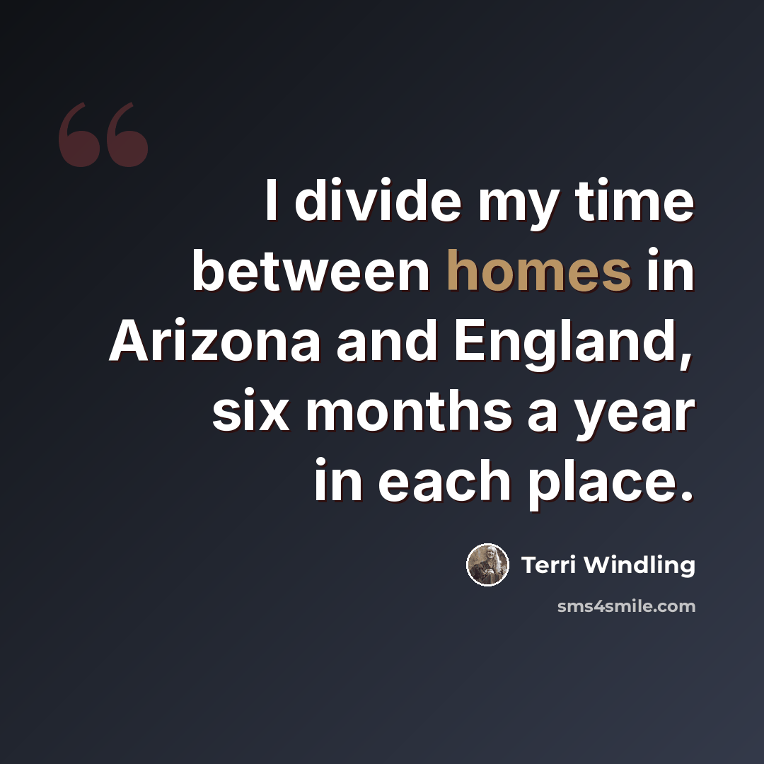 “I divide my time between homes in Arizona and England, six months a year in each place.” quote by Terri Windling