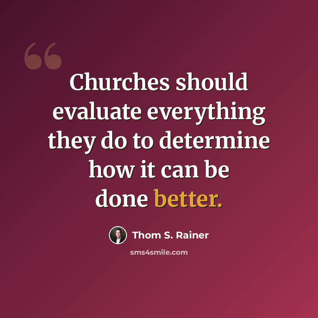 “Churches should evaluate everything they do to determine how it can be done better.” quote by Thom S. Rainer