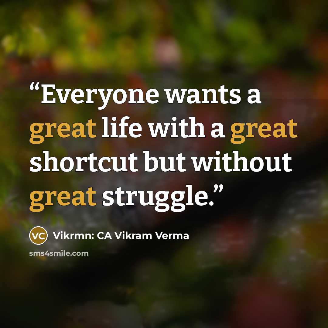 “Everyone wants a great life with a great shortcut but without great struggle.” quote by Vikrmn: CA Vikram Verma