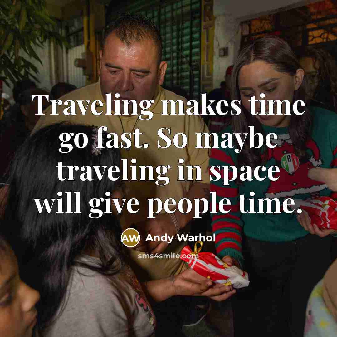 “Traveling makes time go fast. So maybe traveling in space will give people time.” quote by Andy Warhol
