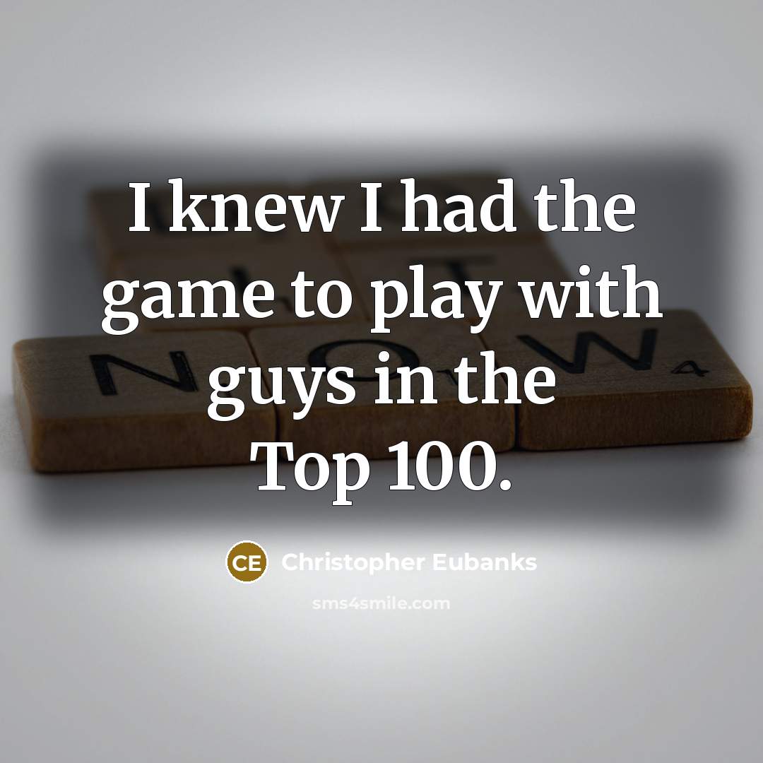 “I knew I had the game to play with guys in the Top 100.” quote by Christopher Eubanks