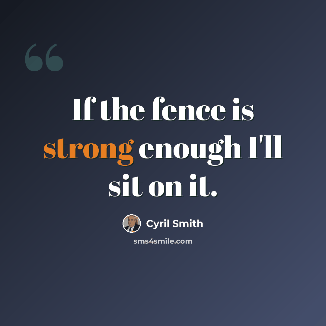 “If the fence is strong enough I'll sit on it.” quote by Cyril Smith
