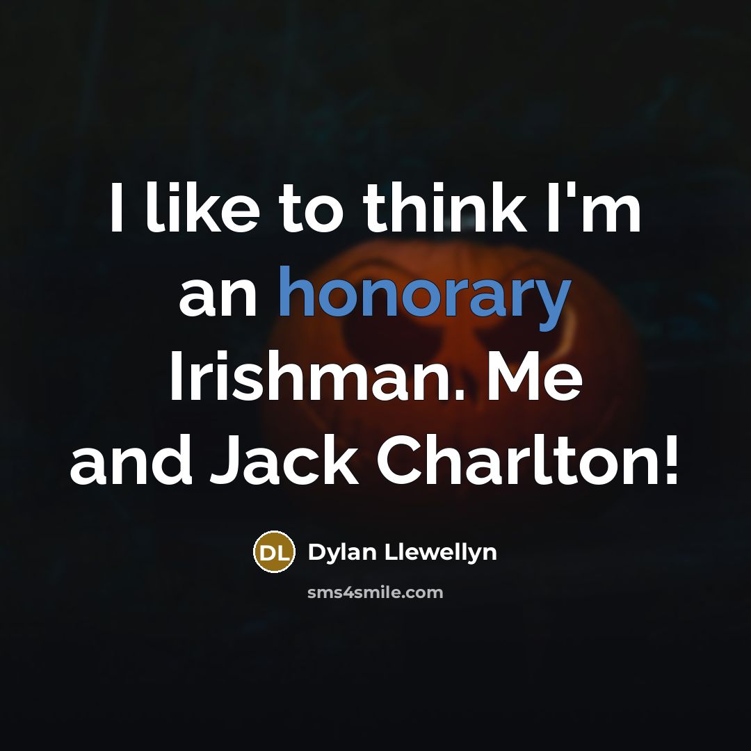 “I like to think I'm an honorary Irishman. Me and Jack Charlton!” quote by Dylan Llewellyn