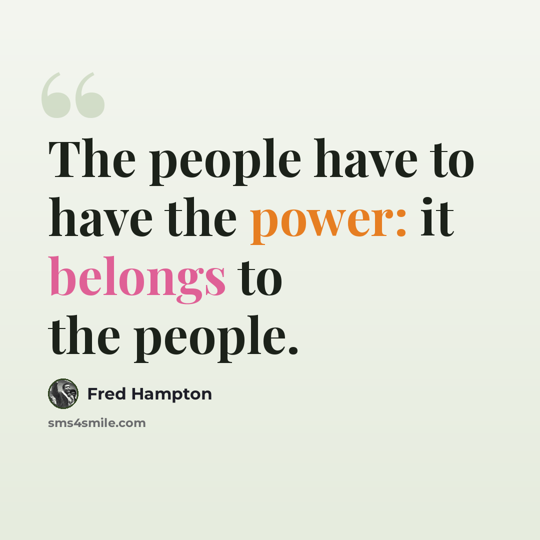 “The people have to have the power: it belongs to the people.” quote by Fred Hampton