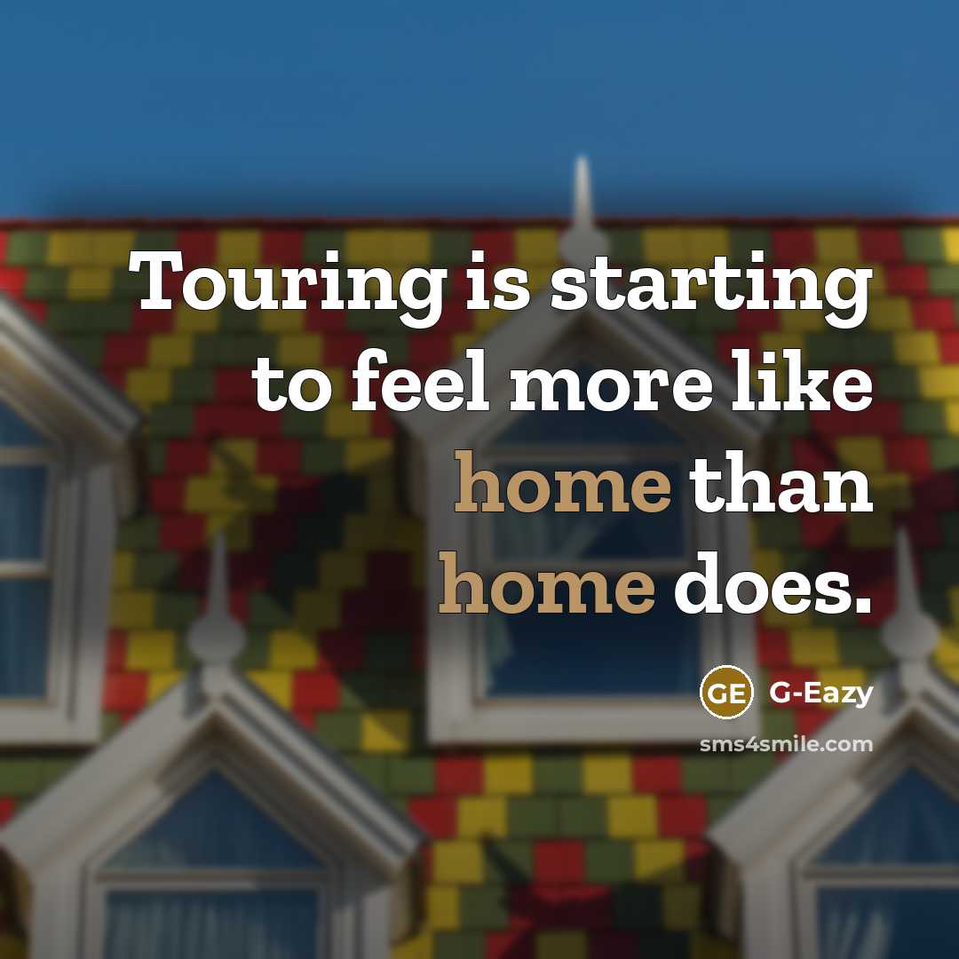“Touring is starting to feel more like home than home does.” quote by G-Eazy