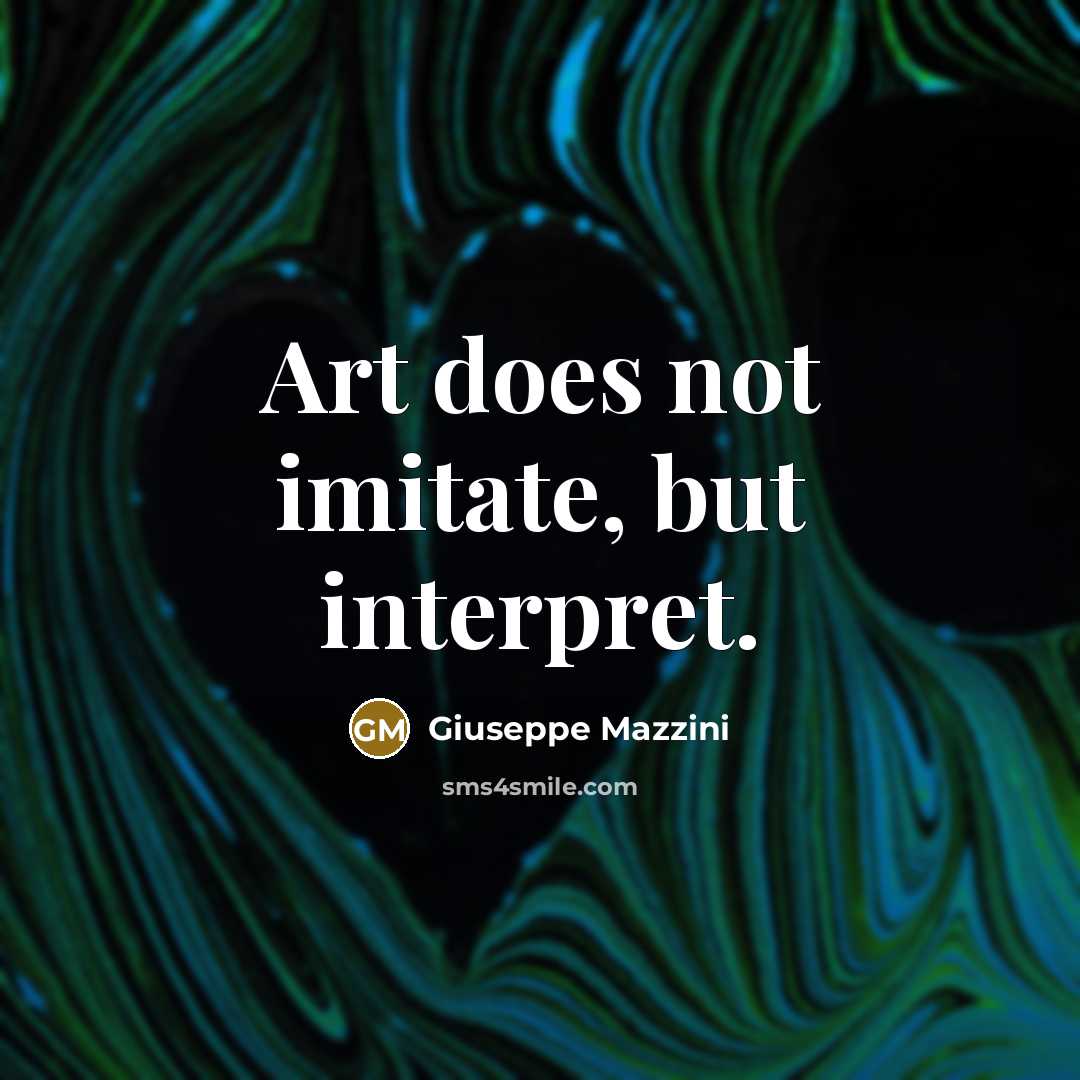 “Art does not imitate, but interpret.” quote by Giuseppe Mazzini