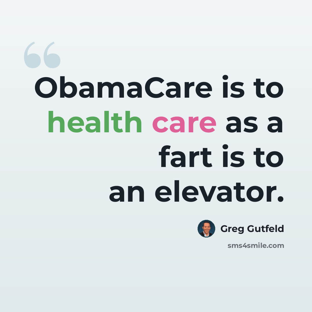 “ObamaCare is to health care as a fart is to an elevator.” quote by Greg Gutfeld