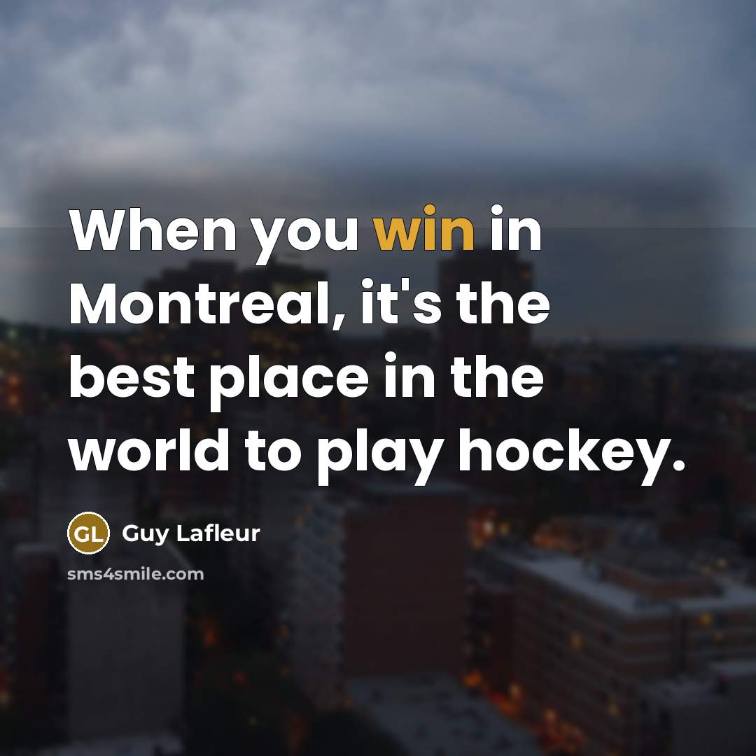 “When you win in Montreal, it's the best place in the world to play hockey.” quote by Guy Lafleur