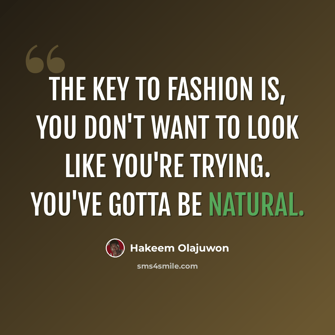 “The key to fashion is, you don't want to look like you're trying. You've gotta be natural.” quote by Hakeem Olajuwon