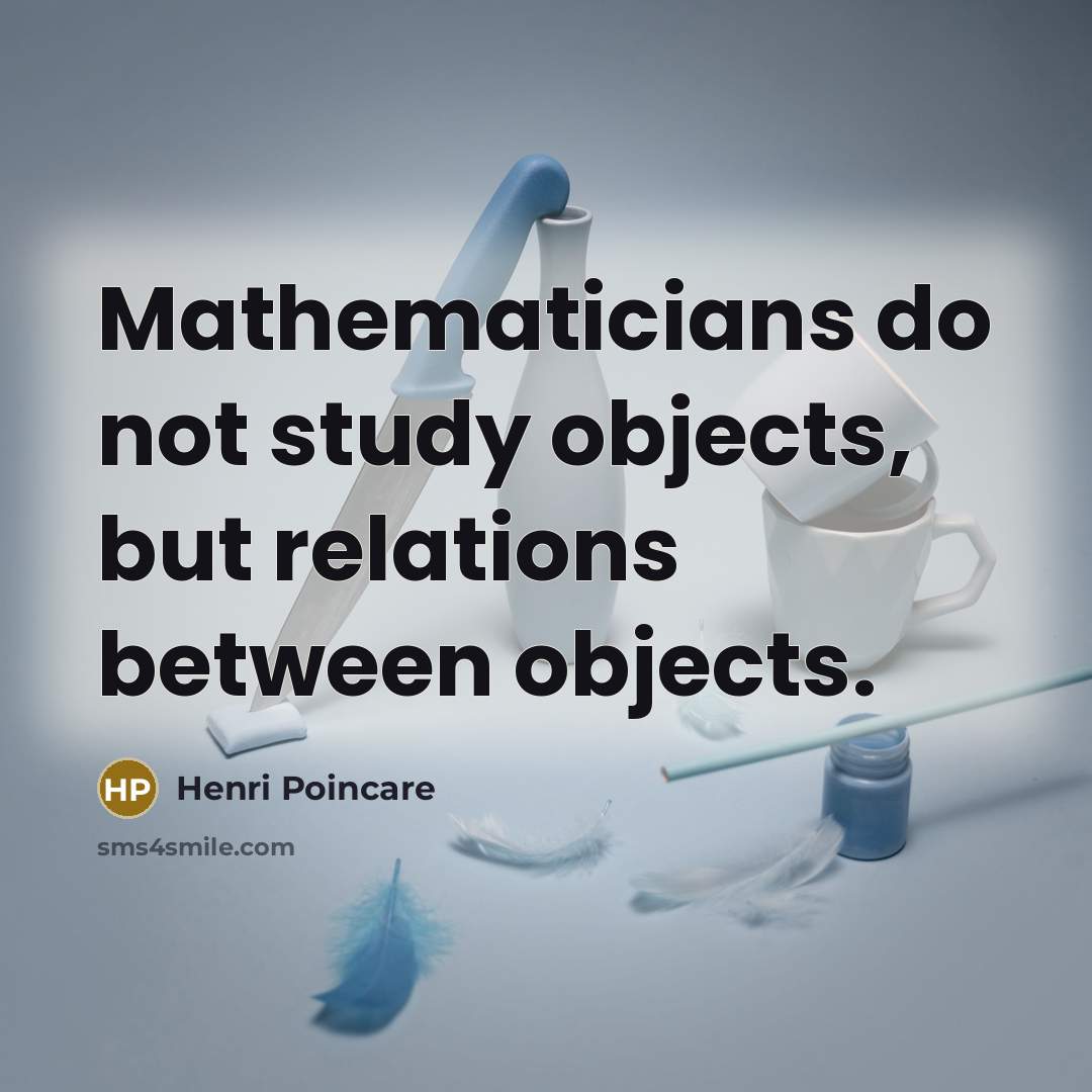 “Mathematicians do not study objects, but relations between objects.” quote by Henri Poincare