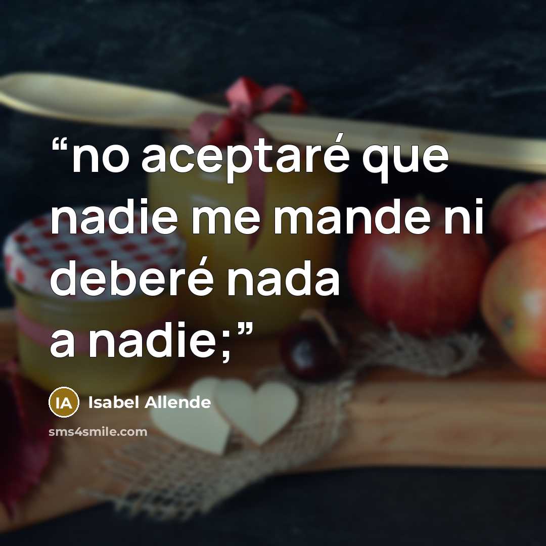 “no aceptaré que nadie me mande ni deberé nada a nadie;” quote by Isabel Allende