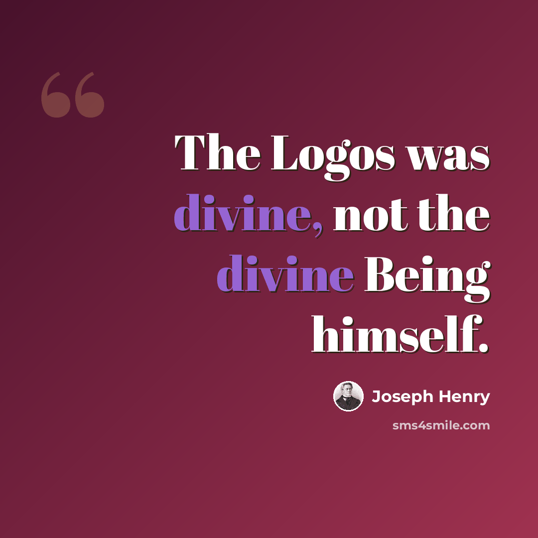 “The Logos was divine, not the divine Being himself.” quote by Joseph Henry