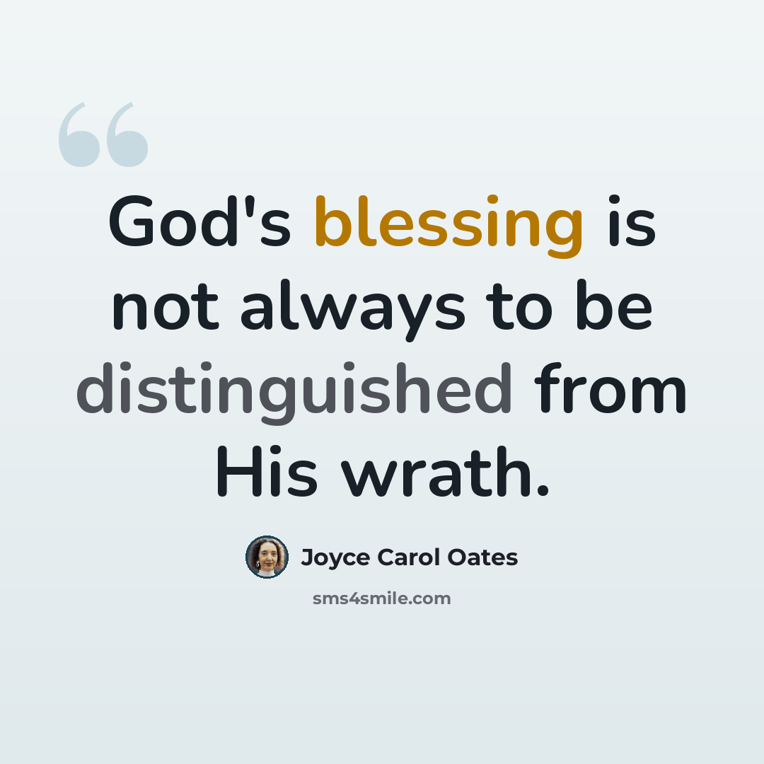 “God's blessing is not always to be distinguished from His wrath.” quote by Joyce Carol Oates